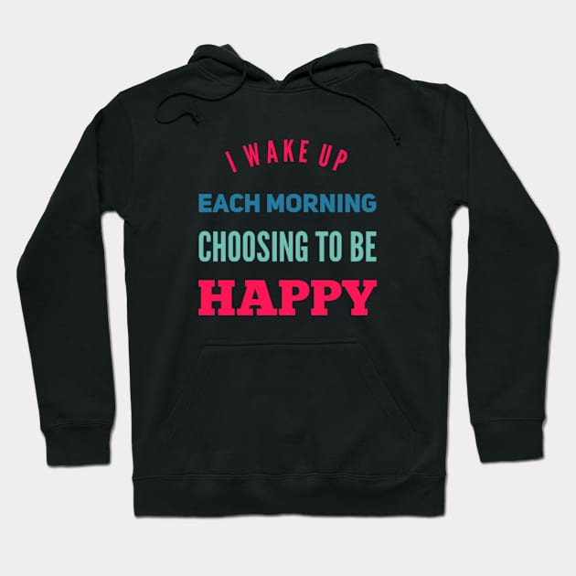 I wake up each morning choosing to be happy Hoodie by BoogieCreates